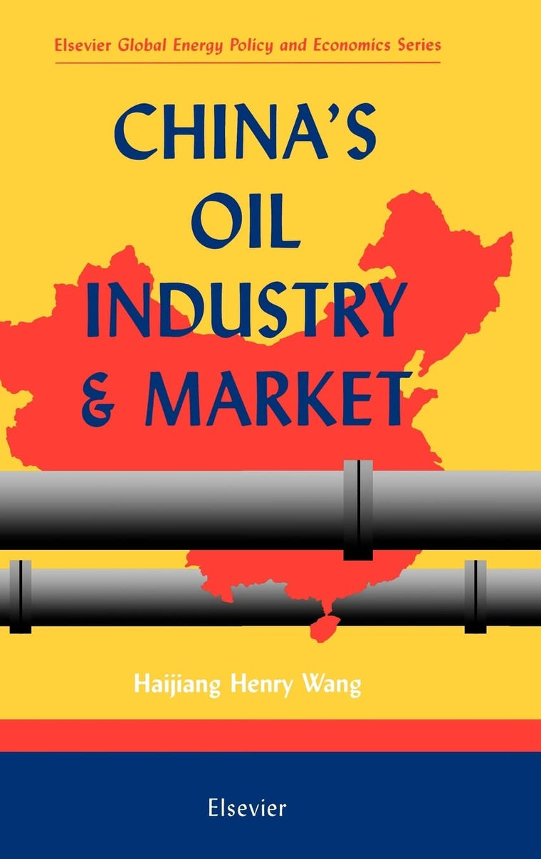 China's Oil Industry and Market (Elsevier Global Energy Policy and Economics Series)