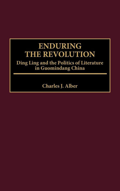Enduring the Revolution: Ding Ling and the Politics of Literature in Guomindang China