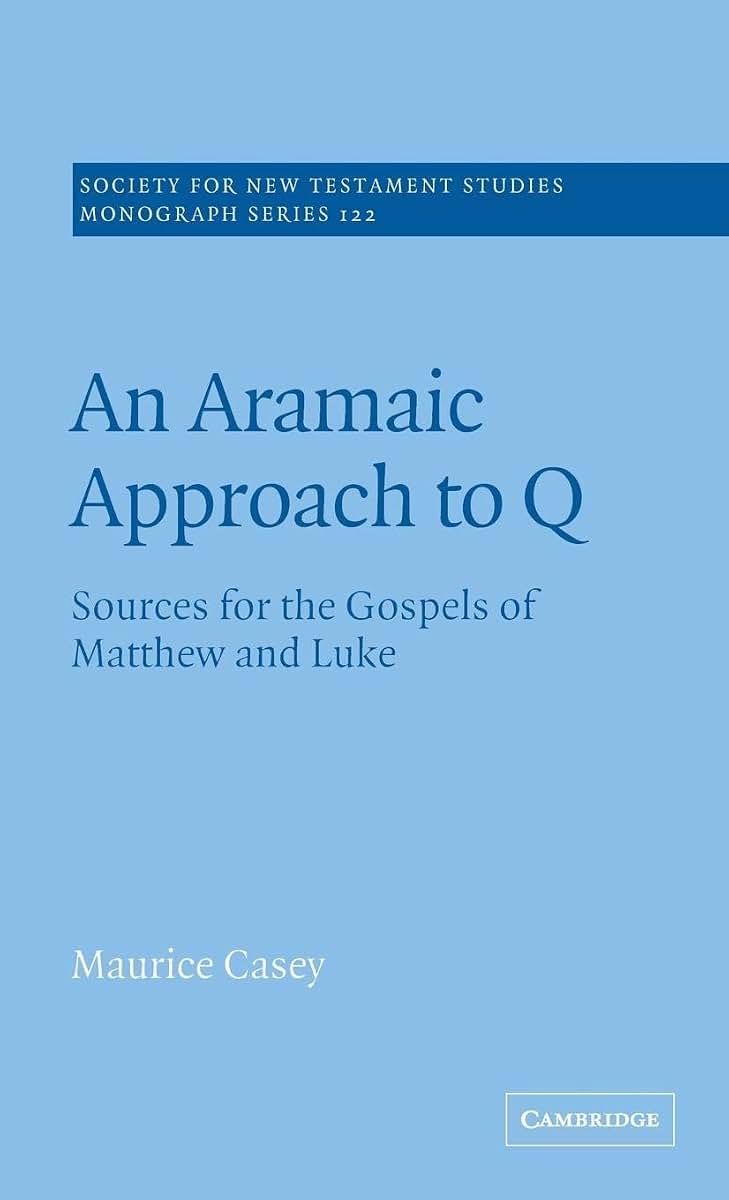 An Aramaic Approach to Q: Sources for the Gospels of Matthew and Luke (Society for New Testament Studies Monograph Series, Series Number 122)