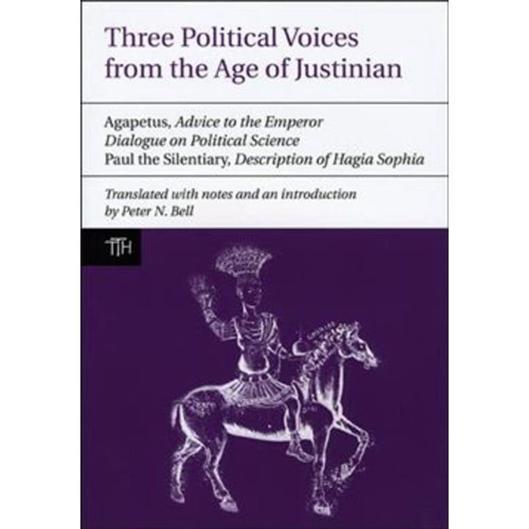 Three Political Voices from the Age of Justinian: Agapetus - Advice to the Emperor, Dialogue on Political Science, Paul the Silentiary - Description ... Sophia (Translated Texts for Historians LUP)