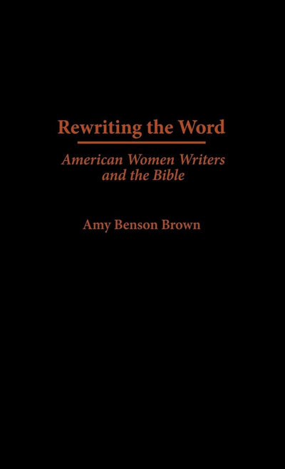 Rewriting the Word: American Women Writers and the Bible (Contributions in Women's Studies)