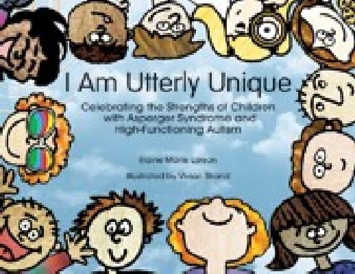 I Am Utterly Unique: Celebrating the Strengths of Children With Asperger Syndrome And High-functioning Autism