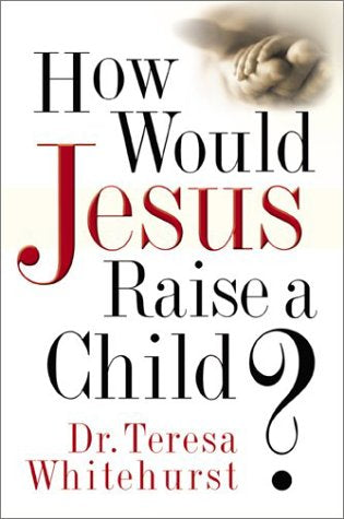 How Would Jesus Raise a Child?