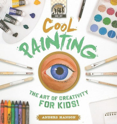 Cool Painting: the Art of Creativity for Kids: The Art of Creativity for Kids (Cool Art)