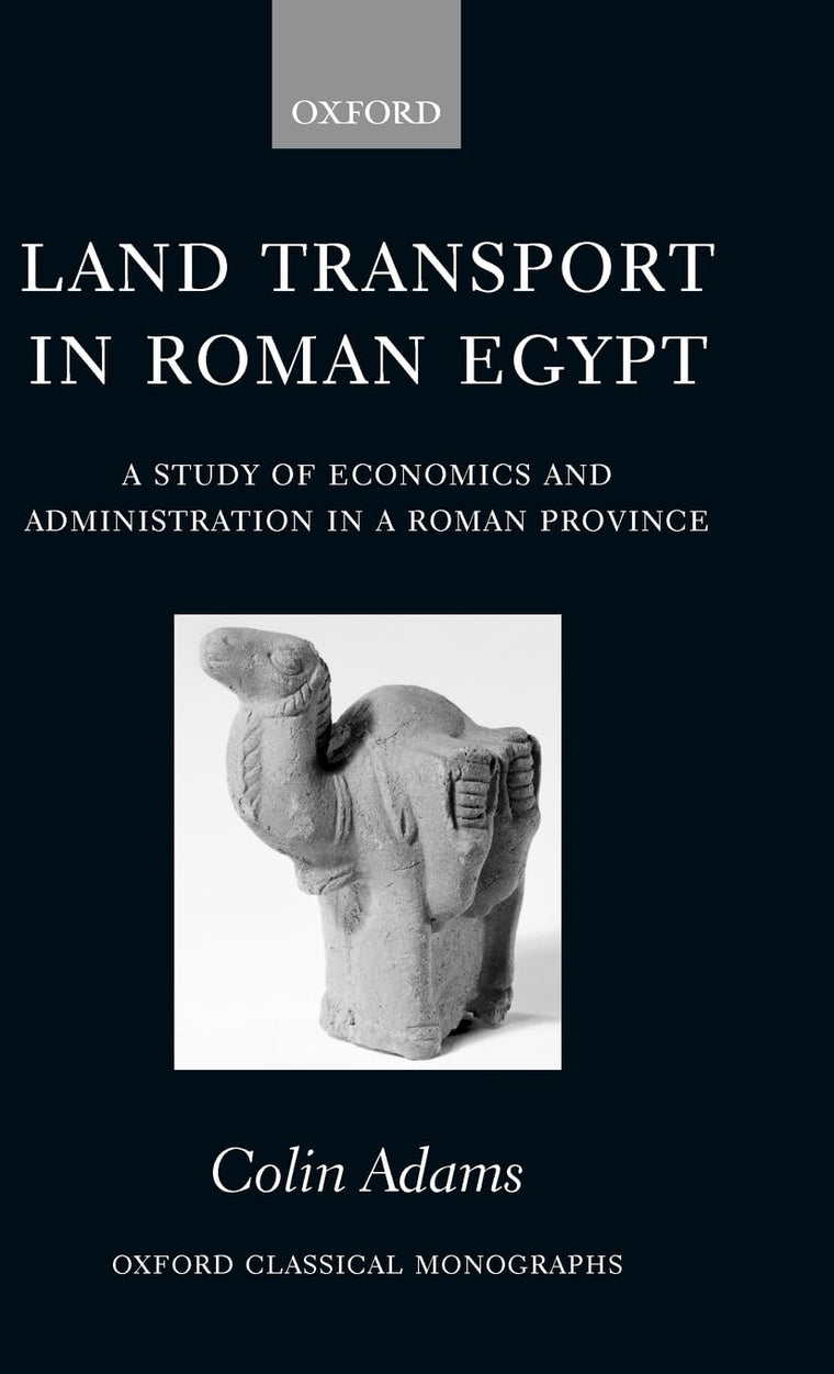 Land Transport in Roman Egypt: A Study of Economics and Administration in a Roman Province (Oxford Classical Monographs)
