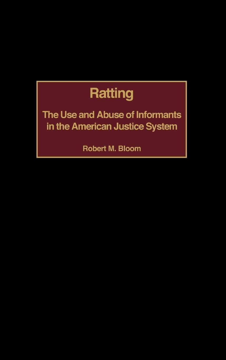 Ratting: The Use and Abuse of Informants in the American Justice System