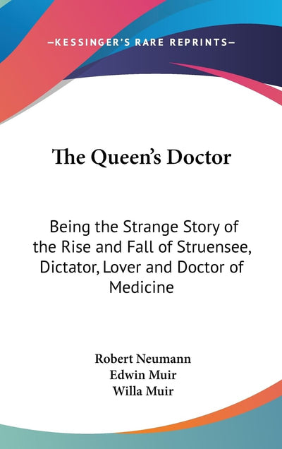 The Queen's Doctor: Being the Strange Story of the Rise and Fall of Struensee, Dictator, Lover and Doctor of Medicine
