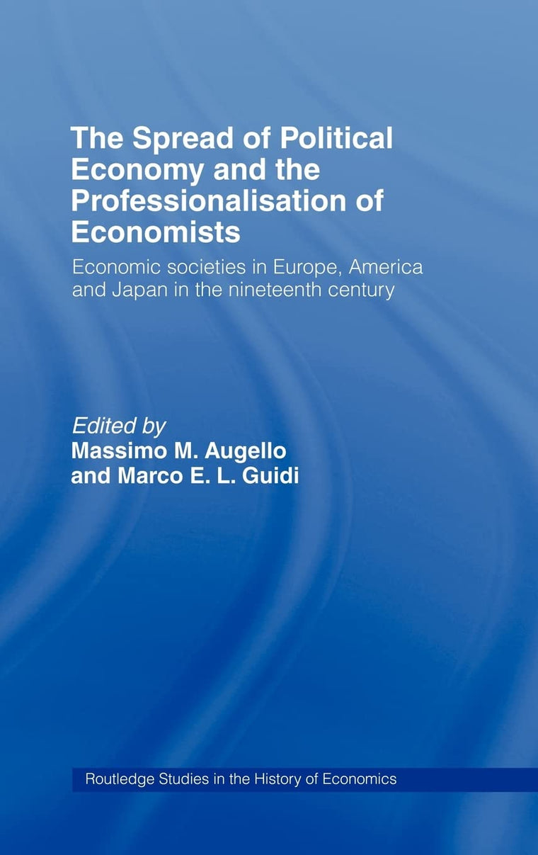 The Spread of Political Economy and the Professionalisation of Economists: Economic Societies in Europe, America and Japan in the Nineteenth Century (Routledge Studies in the History of Economics)