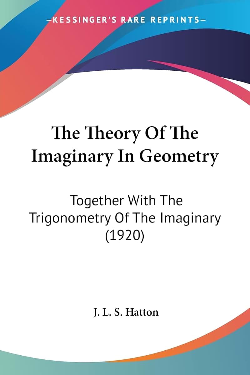 The Theory Of The Imaginary In Geometry: Together With The Trigonometry Of The Imaginary (1920)