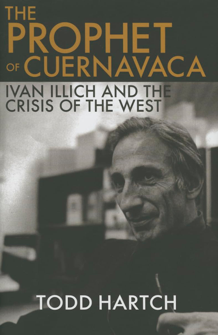 The Prophet of Cuernavaca: Ivan Illich and the Crisis of the West