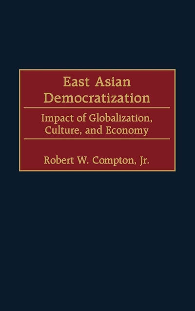 East Asian Democratization: Impact of Globalization, Culture, and Economy