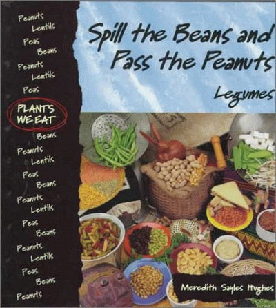Spill the Beans and Pass the Peanuts: Legumes (Plants We Eat)