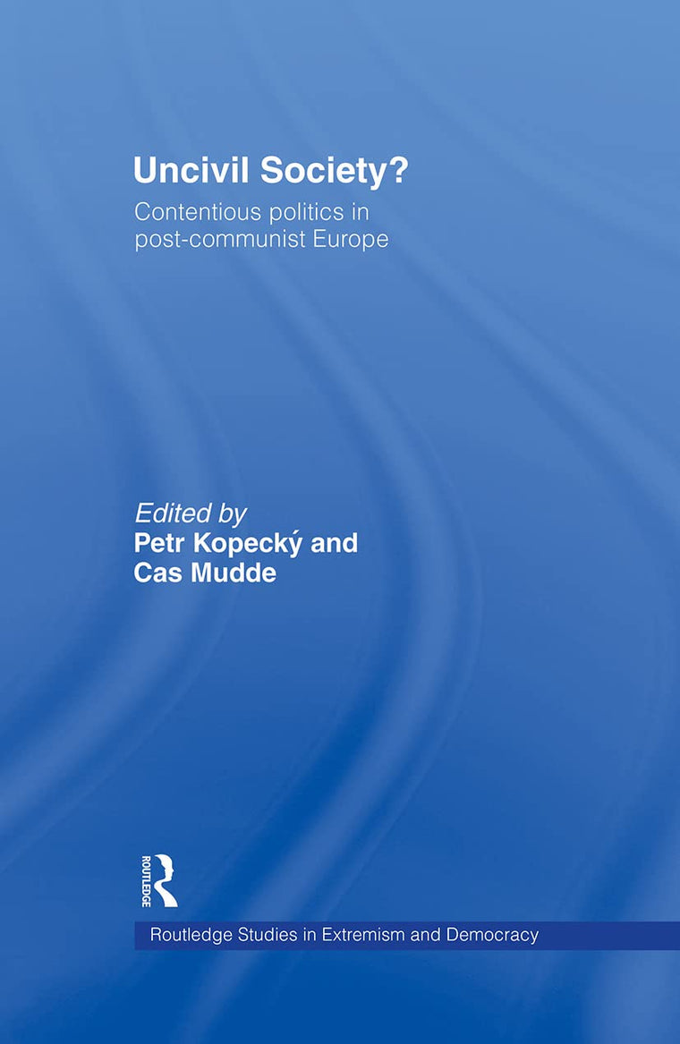 Uncivil Society?: Contentious Politics in Post-Communist Europe (Routledge Studies in Extremism and Democracy)