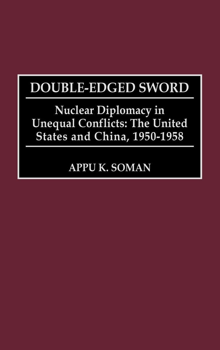 Double-Edged Sword: Nuclear Diplomacy in Unequal Conflicts, The United States and China, 1950-1958 (Praeger Studies in Diplomacy and Strategic Thought)