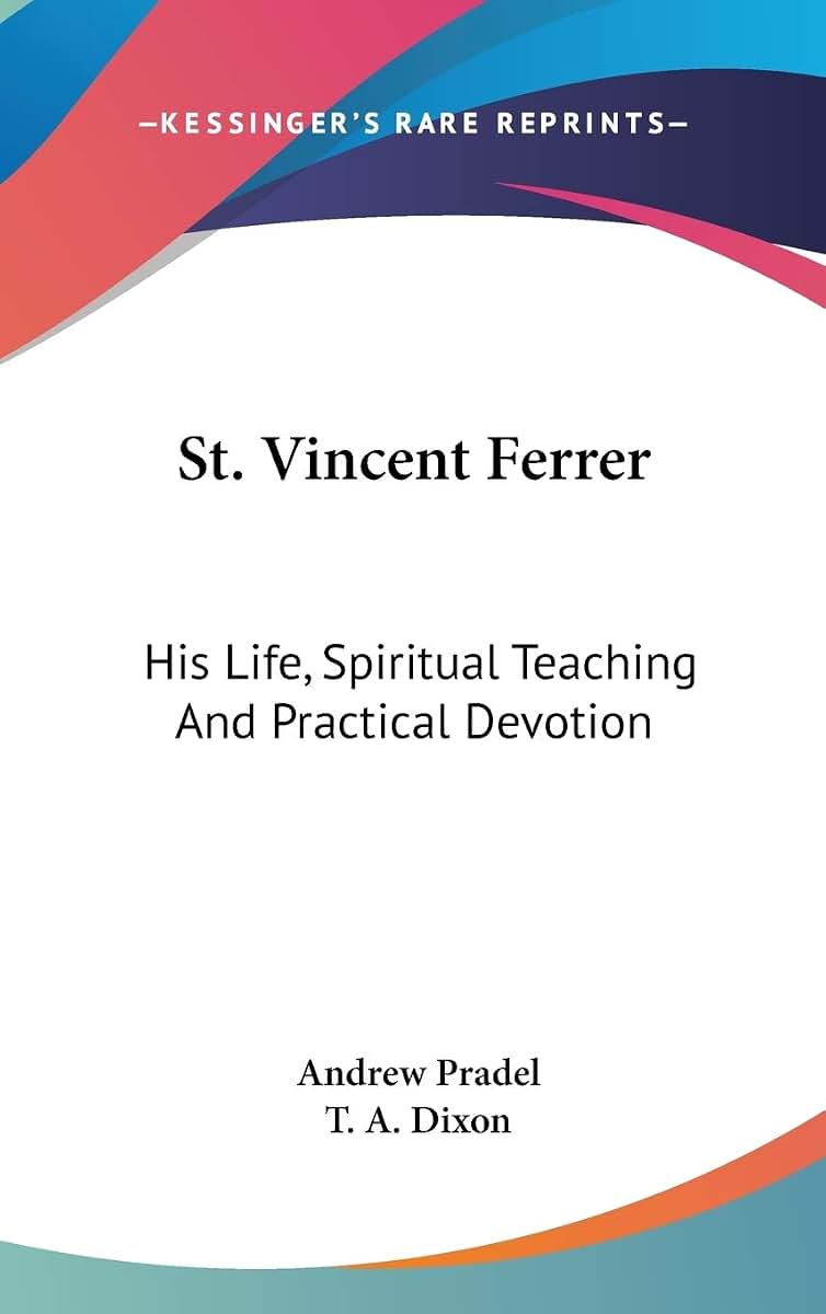 St. Vincent Ferrer: His Life, Spiritual Teaching And Practical Devotion