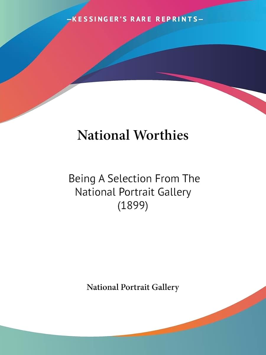 National Worthies: Being A Selection From The National Portrait Gallery (1899)