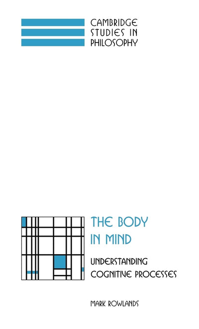 The Body in Mind: Understanding Cognitive Processes (Cambridge Studies in Philosophy)