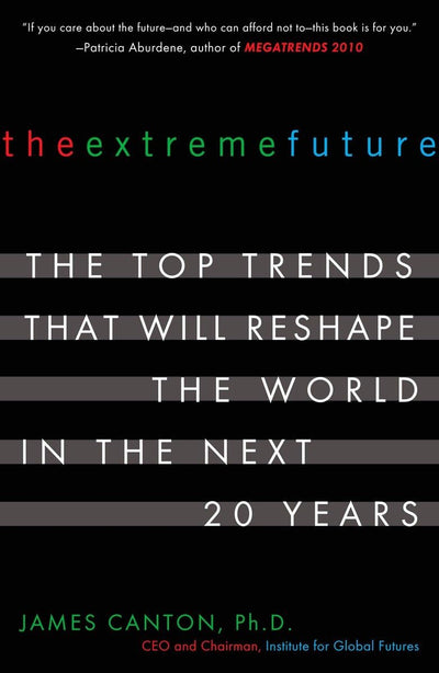 The Extreme Future: The Top Trends That Will Reshape the World in the Next 20 Years