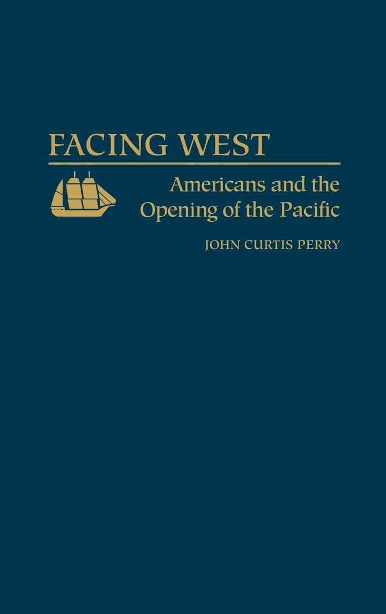 Facing West: Americans and the Opening of the Pacific