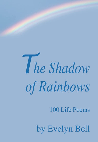 The Shadow of Rainbows: 100 Life Poems