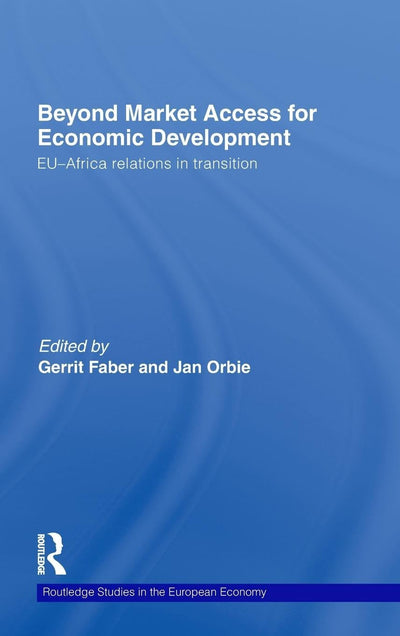 Beyond Market Access for Economic Development: EU-Africa relations in transition (Routledge Studies in the European Economy)
