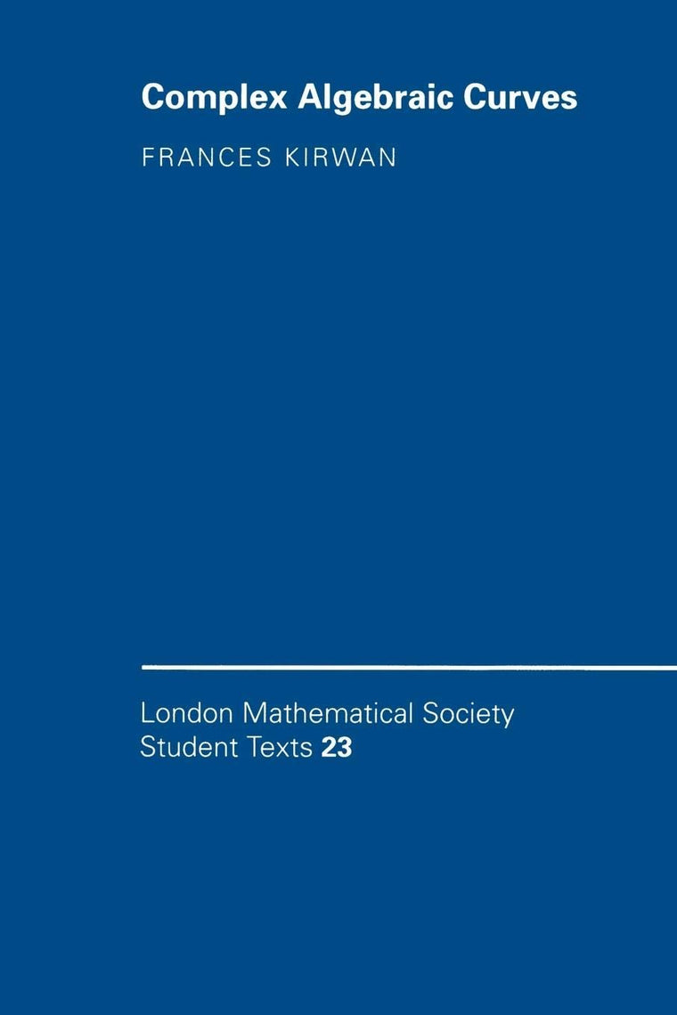 Complex Algebraic Curves (London Mathematical Society Student Texts, Series Number 23)