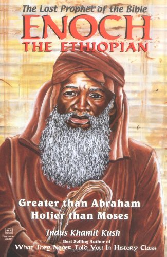Enoch the Ethiopian: The Lost Prophet of the Bible : Greater Than Abraham, Holier Than Moses