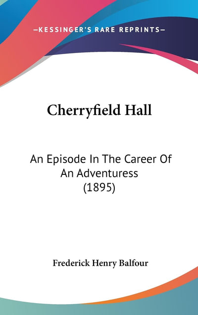 Cherryfield Hall: An Episode In The Career Of An Adventuress (1895)