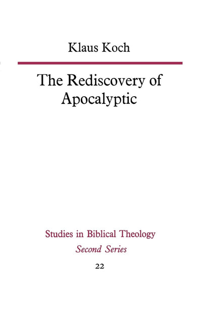 The Rediscovery of Apocalyptic: A polemical work on a neglected area of biblical studies and its damaging effects on theology and philosophy (Studies in Biblical Theology Second)
