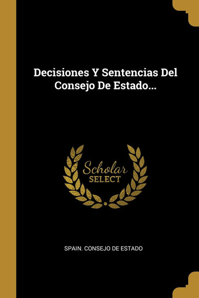 Decisiones Y Sentencias Del Consejo De Estado... (Spanish Edition)