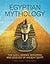 Egyptian Mythology: The Gods, Heroes, Monsters and Legends of Ancient Egypt