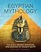 Egyptian Mythology: The Gods, Heroes, Monsters and Legends of Ancient Egypt