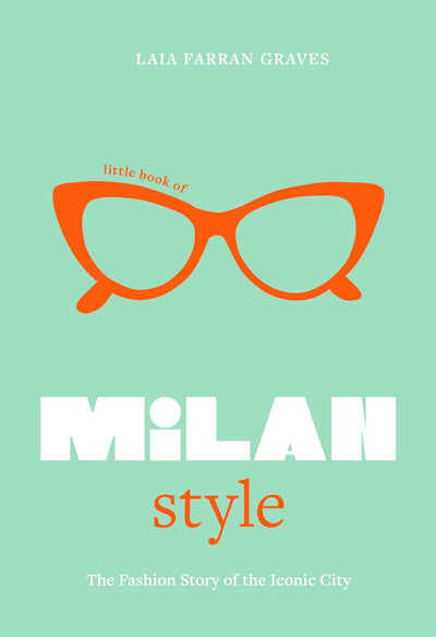 Little Book of Milan Style: The Fashion History of the Iconic City (Little Books of City Style, 6)