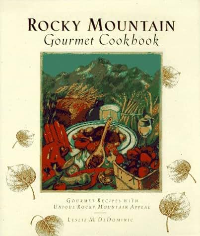 Rocky Mountain Gourmet Cookbook: Gourmet Recipes With Unique Rocky Mountain Appeal