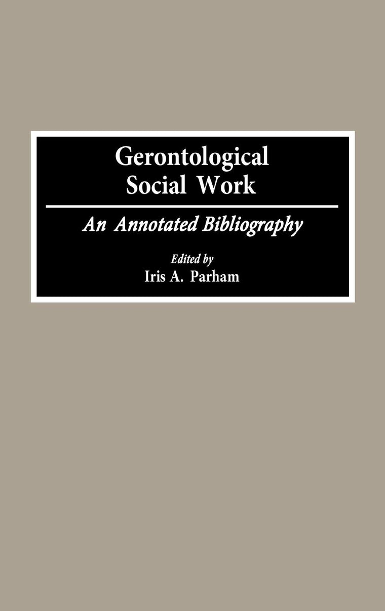 Gerontological Social Work: An Annotated Bibliography (Bibliographies and Indexes in Gerontology)