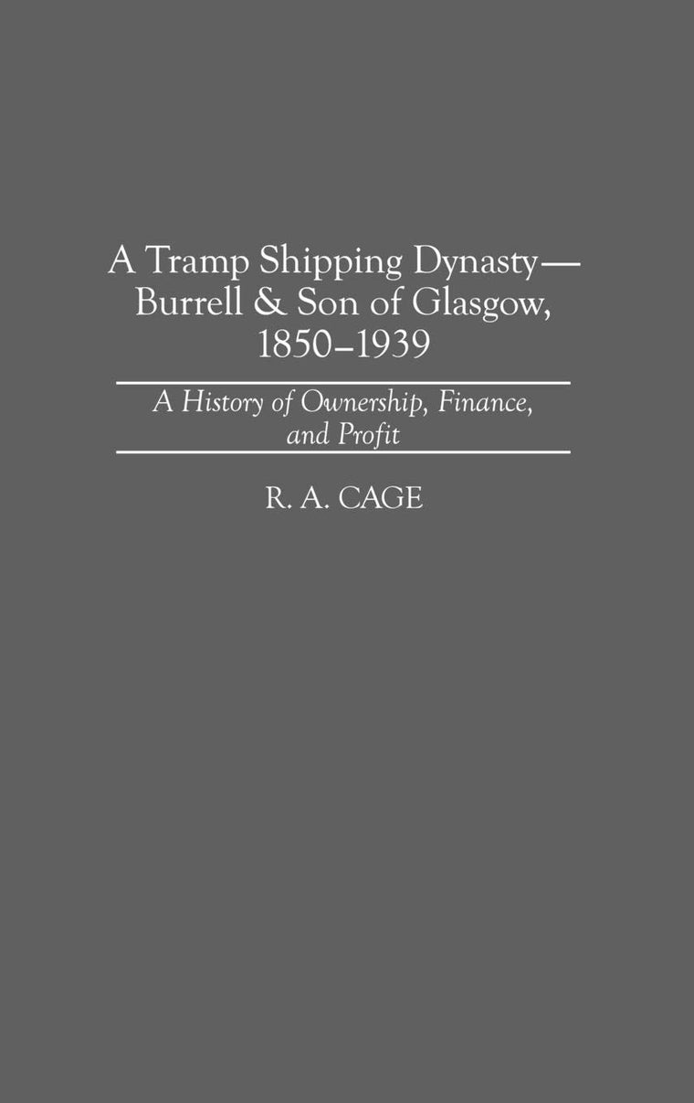 A Tramp Shipping Dynasty - Burrell & Son of Glasgow, 1850-1939: A History of Ownership, Finance, and Profit (Contributions in Economics and Economic History)