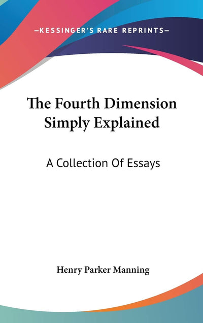 The Fourth Dimension Simply Explained: A Collection Of Essays