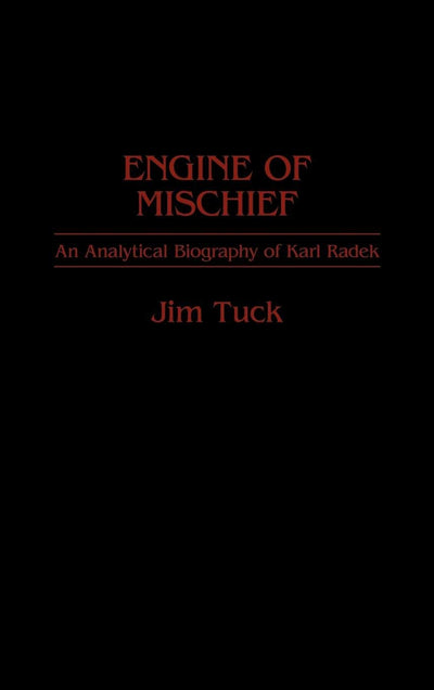 Engine of Mischief: An Analytical Biography of Karl Radek (Contributions to the Study of World History)