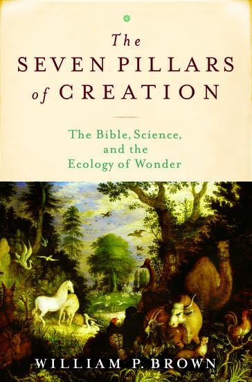 The Seven Pillars of Creation: The Bible, Science, and the E