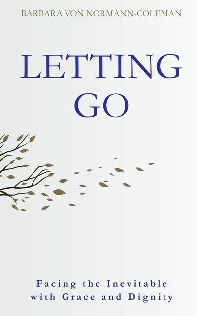 LETTING GO: Facing the Inevitable with Grace and Dignity