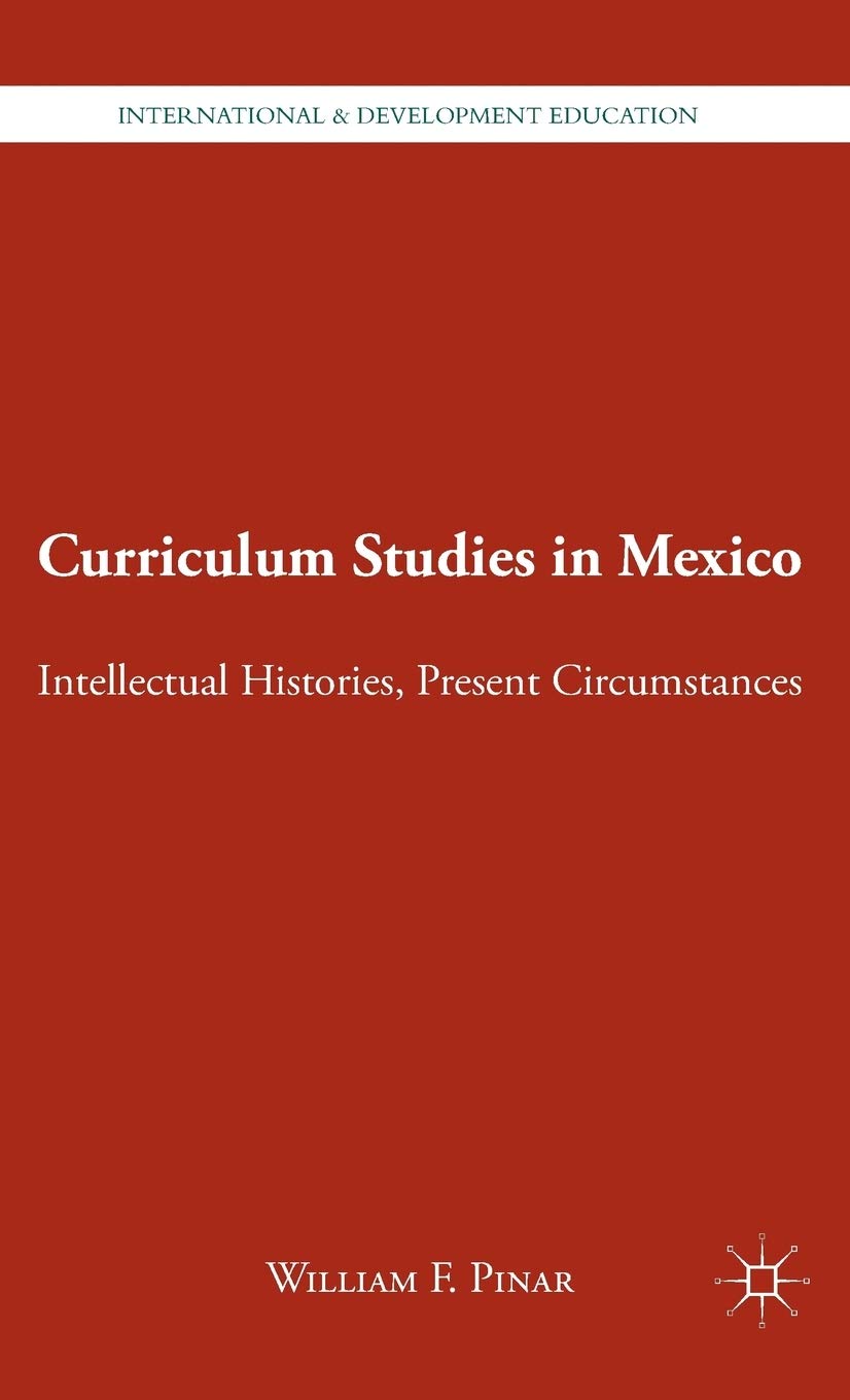 Curriculum Studies in Mexico: Intellectual Histories, Present Circumstances (International and Development Education)