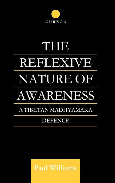 The Reflexive Nature of Awareness: A Tibetan Madhyamaka Defence (Routledge Critical Studies in Buddhism)