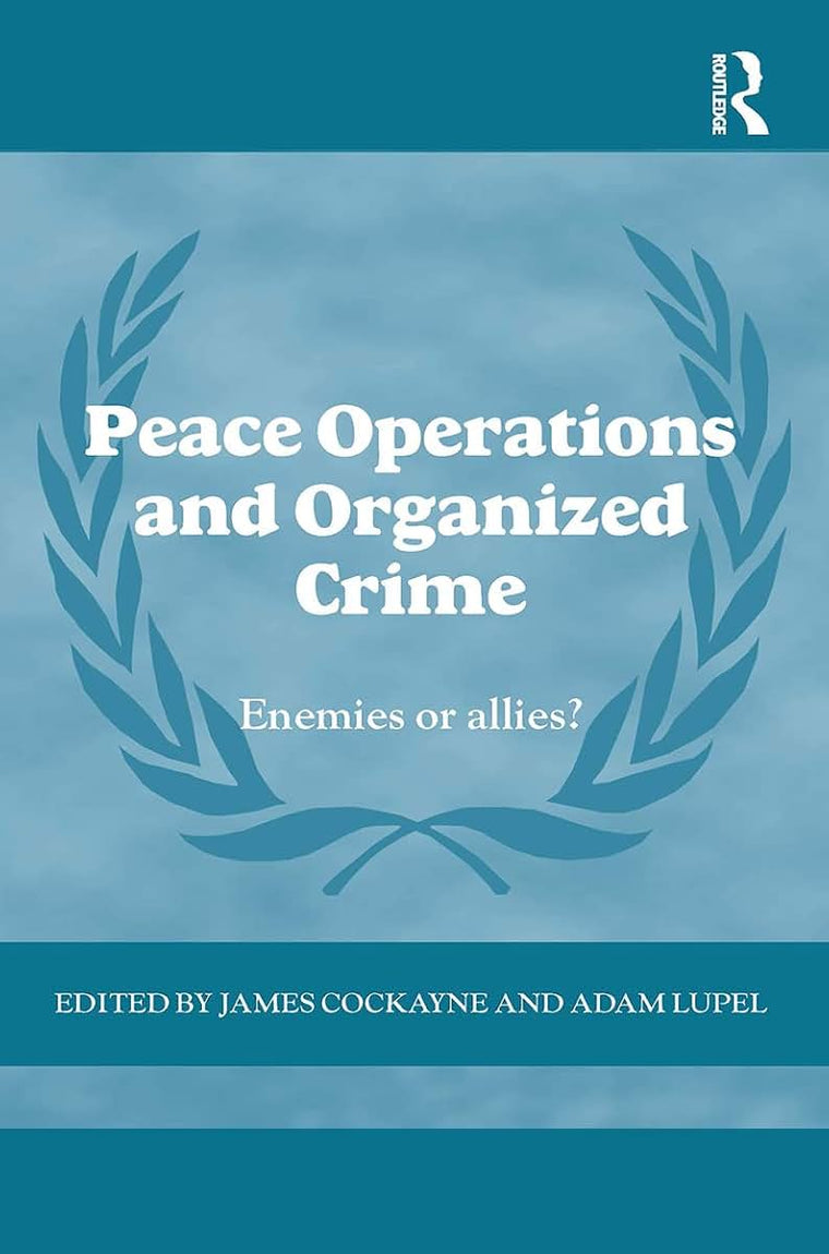 Peace Operations and Organized Crime: Enemies or Allies? (Cass Series on Peacekeeping)