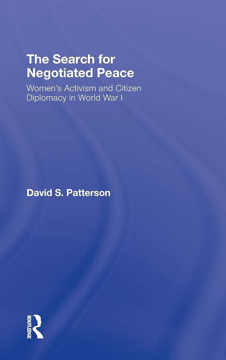 The Search for Negotiated Peace: Women's Activism and Citizen Diplomacy in World War I