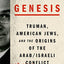 Genesis: Truman, American Jews, and the Origins of the Arab/Israeli Conflict
