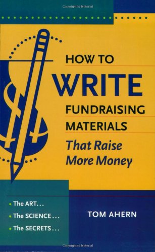 How to Write Fundraising Materials That Raise More Money: The Art, the Science, the Secrets