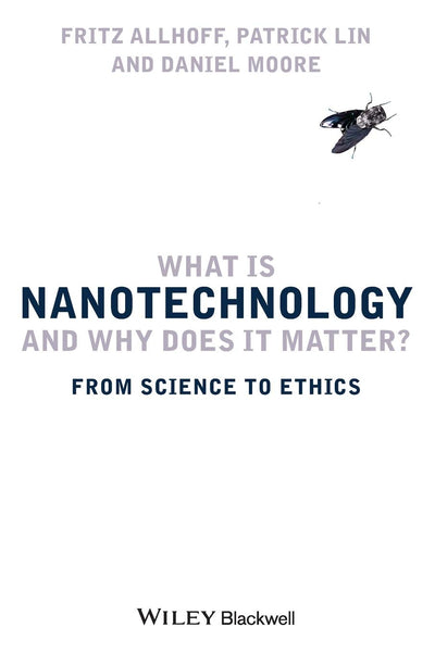 What Is Nanotechnology and Why Does It Matter?: From Science to Ethics
