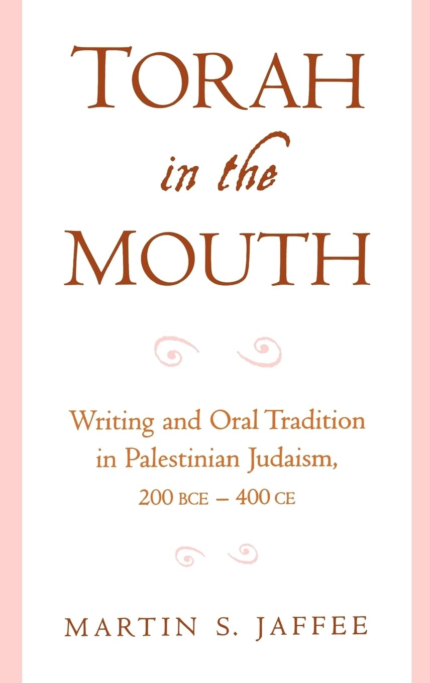 Torah in the Mouth: Writing and Oral Tradition in Palestinian Judaism 200 BCE-400 CE