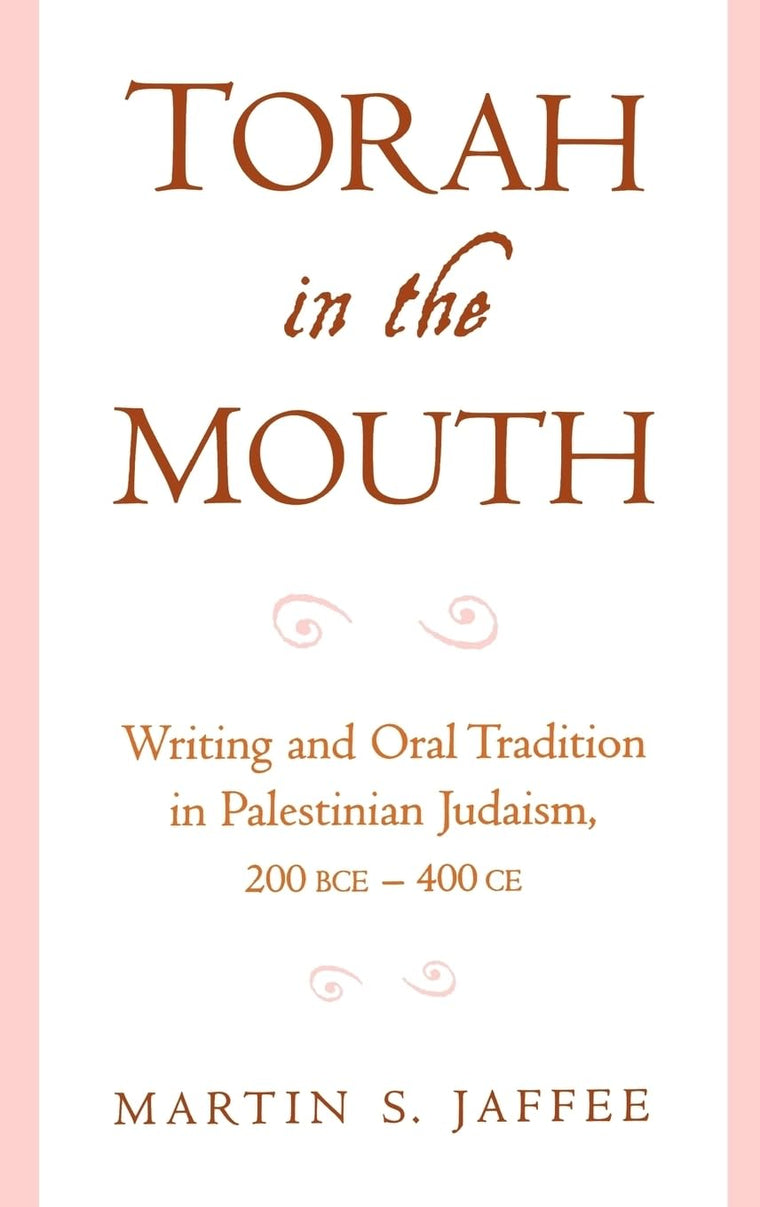 Torah in the Mouth: Writing and Oral Tradition in Palestinian Judaism 200 BCE-400 CE