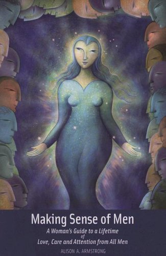 Making Sense of Men: A Woman's Guide to a Lifetime of Love